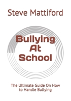 Bullying At School: The Ultimate Guide On How to Handle Bullying 1701918048 Book Cover