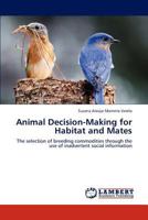 Animal Decision-Making for Habitat and Mates: The selection of breeding commodities through the use of inadvertent social information 365916836X Book Cover