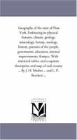 Geography of the State of New York: Embracing Its Physical Features, Climate, Geology, Mineralogy, Botany, Zoology, History, Pursuits of the People, Government, Education, Internal Improvements &c. Wi 1425547079 Book Cover