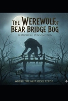 The Werewolf of Bear Bridge Bog: WHERE THE MIST HIDES TEETH B0GLP82TXB Book Cover