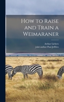 How to Raise and Train a Weimaraner 0876664052 Book Cover