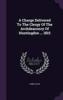 A Charge Delivered To The Clergy Of The Archdeaconry Of Huntingdon ... 1815 1347959866 Book Cover