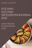 Kocham Kuchnia Śródziemnomorska 2022: Latwe Przepisy Na Zaskoczenie GoŚci 1837521093 Book Cover