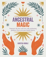 Ancestral Magic: Empower the here and now with enchanting guidance from your past family history 1800652615 Book Cover