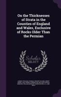 On the Thicknesses of Strata in the Counties of England and Wales, Exclusive of Rocks Older Than the Permian 1013856104 Book Cover