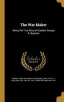 The War Maker: Being the True Story of Captain George B. Boynton 1371739129 Book Cover