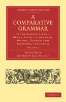 A Comparative Grammar of the Sanscrit, Zend, Greek, Latin, Lithuanian, Gothic, German, and Sclavonic Languages, Part 2 1142117855 Book Cover