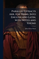 Parallel Extracts Arr. for Trans. Into English and Latin, with Notes and Idioms 1149229942 Book Cover