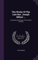 The Works Of The Late Rev. Joseph Milner ...: Containing The History Of The Church Of Christ 1011454238 Book Cover