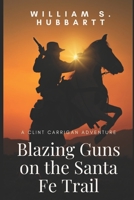 Blazing Guns on the Santa Fe Trail: A Clint Carrigan Adventure B089M5B15F Book Cover