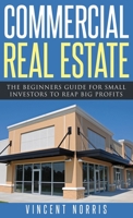 Commercial Real Estate: The Beginners Guide for Small Investors to Reap Big Profits 1774340585 Book Cover