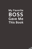 My Favorite Boss Gave Me This Book: Funny Novelty Gifts from Boss To Subordinate | Lined Paperback Notebook | Matte Finish Cover | White Paper (Funny Office Journal Gift) 1692884182 Book Cover