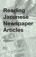Reading Japanese Newspaper Articles: A Guide for Advanced Japanese Language Students 0956807607 Book Cover