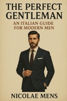 The perfect Gentleman: An italian guide for modern man B0FSS7PCYM Book Cover