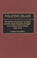 Policing Islam: The British Occupation of Egypt and the Anglo-Egyptian Struggle over Control of the Police, 1882-1914 (Contributions in Comparative Colonial Studies) 0313307148 Book Cover