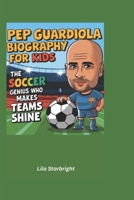 Pep Guardiola Biography for Kids: The Soccer Genius Who Makes Teams Shine B0DQKBD6M7 Book Cover