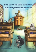 God Gave Us Cats To Show Us Exactly How He Sees Us 1999073908 Book Cover