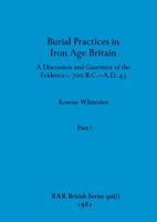 Burial Practices in Iron Age Britain, Part i: A Discussion and Gazetteer of the Evidence c. 700 B.C.-A.D. 43 1407389599 Book Cover