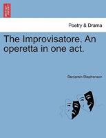 The Improvisatore. An operetta in one act. 1241068429 Book Cover