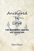 Anchored In Love: USS Matthews (AKA96) May - August 1966 B0G1HGPF6Z Book Cover