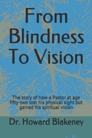 From Blindness To Vision: This is a story of how a 52 year old Pastor lost his physical sight and gained his spiritual vision 169543417X Book Cover