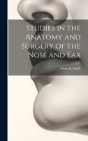 Studies in the Anatomy and Surgery of the Nose and Ear 1022018647 Book Cover