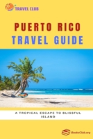 Puerto Rico Travel Guide: A Tropical Escape to Blissful Island B0C9SBNX4D Book Cover