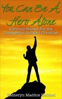 You Can Be A Hero Alone: Survival Stories for the Isolated Christian 1952261317 Book Cover