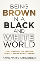 Being Brown in a Black and White World. Conversations for Leaders about Race, Racism and Belonging 0995829276 Book Cover