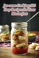 Jar-some Cooking: 103 Easy Recipes for Your Mason Jars B0CJDKQ25N Book Cover