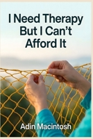 I Need Therapy But I Can't Afford It: The Zero-Cost Coping Protocol to Build 5 Essential Mental Health Tools in 14 Days Without Ever Paying for a Session B0HFTX7QKV Book Cover