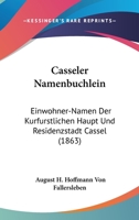 Casseler Namenbuchlein: Einwohner-Namen Der Kurfurstlichen Haupt Und Residenzstadt Cassel (1863) 1168035244 Book Cover