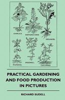 Practical gardening and food production in pictures 1445512440 Book Cover
