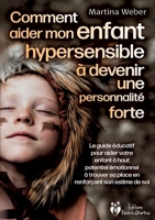 Comment aider mon enfant hautement sensible à devenir une personnalité forte: Le guide éducatif pour aider votre enfant à haut potentiel émotionnel à ... renforçant son estime de soi (French Edition) 3691042627 Book Cover