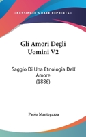 Gli Amori Degli Uomini V2: Saggio Di Una Etnologia Dell' Amore (1886) 1168424682 Book Cover