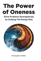 The Power of Oneness: Solve Problems Synergistically Interconnecting All Possibilities 1737838427 Book Cover