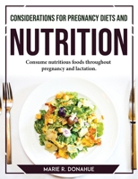 Considerations for Pregnancy Diets and Nutrition: Consume nutritious foods throughout pregnancy and lactation 1804767743 Book Cover