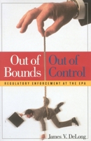 Out of Bounds and Out of Control: Regulatory Enforcement at the EPA 1930865309 Book Cover
