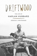 Driftwood: The Life of Harlan Hubbard 1985901544 Book Cover