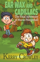 Earwax and Cadillacs: The Final Adventure of Mucus Phlegmball (Book3) B0BS8NR24Z Book Cover