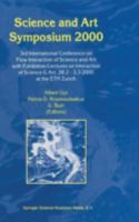 Science and Art Symposium 2000: 3rd International Conference on Flow Interaction of Science and Art with Exhibition/Lectures on Interaction of Science & Art, 28.2 - 3.3 2000 at the ETH Zurich 0792363582 Book Cover