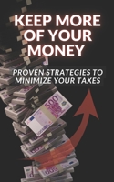 Keep More of Your Money: Proven Strategies to Minimize Your Taxes B0C1JCT9XR Book Cover