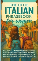 The Little Italian Phrasebook for Women: Practical, immediate Italian expression specifically designed for women B0FTYPCCJV Book Cover