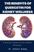 The Benefits of Quercetin for Kidney Wellness: Quercetin: A Natural Solution for Kidney Disease B0BXNBDJMS Book Cover