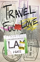 Travel Fuck Love: A True American Love Story 1735056995 Book Cover
