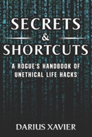 Secrets & Shortcuts: A Rogue’s Handbook of Unethical Life Hacks: Discover cunning tactics, hidden loopholes, and morally gray shortcuts in this ... guide to bending the rules for personal gain. B0DRVZSXD9 Book Cover