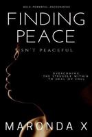 Finding Peace Isn't Peaceful: Overcoming the Struggle Within to Heal My Soul 1943409560 Book Cover