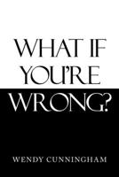 What If You'Re Wrong? 1664226699 Book Cover