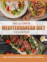 The Ultimate Mediterranean Diet Cookbook: Quick and Easy Mediterranean Recipes For Beginners 1914923170 Book Cover