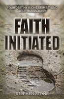 Faith Initiated: Your Destiny is One Step Beyond Your Imagination 1724833804 Book Cover